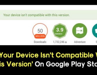 Fix 'Your Device Isn't Compatible With This Version' On Play Store