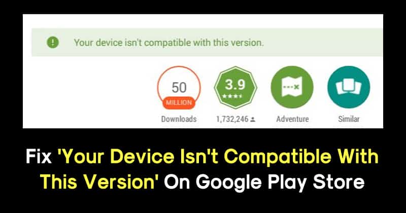 Fix 'Your Device Isn't Compatible With This Version' On Play Store